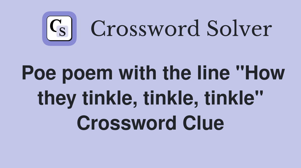 Poe poem with the line "How they tinkle, tinkle, tinkle" - Crossword